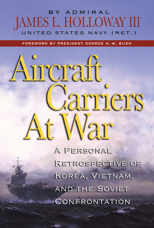 Aircraft Carriers at War (A Personal Retrospective of Korea, Vietnam, and the Soviet Confrontation) - 9798892410366 by James L. Holloway, George Herbert Walker Bush, 9798892410366