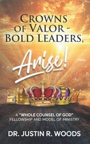 Crowns of Valor - Bold Leaders Arise! by Dr. Justin R. Woods, 9781636988351