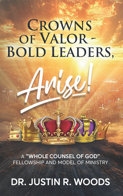 Crowns of Valor - Bold Leaders Arise! by Dr. Justin R. Woods, 9781636988351