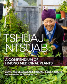 Tshuaj Ntsuab (Plant Medicine) (A Compendium of Hmong Medicinal Plants) by Zongxee Lee, Natalie Hoidal, Alex Crum, Lindsey Miller, 9781681343044
