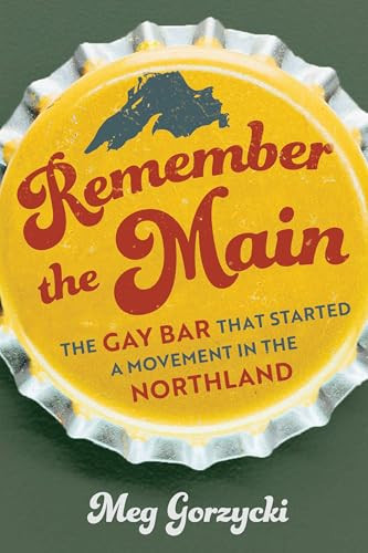 Remember the Main (The Gay Bar that Started a Movement in the Northland) by Meg Gorzycki, 9781681343303