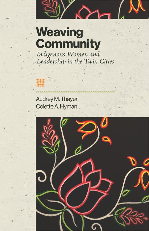Weaving Community (Indigenous Women and Leadership in the Twin Cities) by Audrey Thayer, Collette A. Hyman, 9781681343327