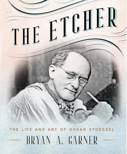 The Etcher (The Life and Art of Oskar Stoessel) by Bryan A. Garner, 9781567928402