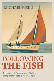 Following the Fish (A History of Commercial Fishing Along Minnesota's North Shore) by Michael Risku, 9781681343068