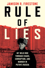 Rule of Lies (My Wild Ride Through Chaos, Corruption, and Murder in Putin's Russia) by Jamison R. Firestone, 9780063447738