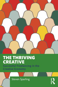 The Thriving Creative (Successful Freelancing in the Creative Economy) by Steven Sparling, 9781032844008
