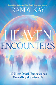 Heaven Encounters (140 Near-Death Experiences Revealing the Afterlife) by Randy Kay, 9781636415963