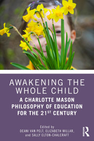 Awakening the Whole Child: A Charlotte Mason Philosophy of Education for the 21st Century by Deani Van Pelt, Elizabeth Millar, Sally Elton-Chalcraft, 9781041075264
