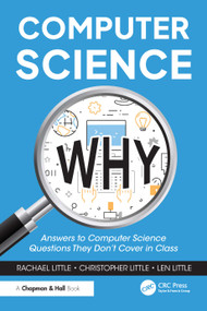 Computer Science Why (Answers to Computer Science Questions They Don't Cover in Class) by Rachael Little, Christopher Little, Len Little, 9781032856742