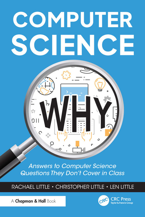 Computer Science Why (Answers to Computer Science Questions They Don't Cover in Class) by Rachael Little, Christopher Little, Len Little, 9781032856742