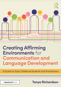 Creating Affirming Environments for Communication and Language Development (A Guide for Early Childhood Students and Practitioners) by Tanya Richardson, 9781041092551