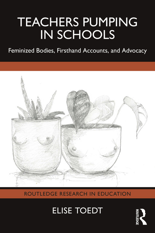Teachers Pumping in Schools (Feminized Bodies, Firsthand Accounts, and Advocacy) by Elise Toedt, 9781041028468