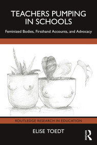 Teachers Pumping in Schools (Feminized Bodies, Firsthand Accounts, and Advocacy) by Elise Toedt, 9781041028468