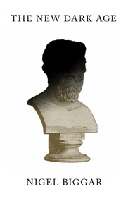 The New Dark Age (Why Liberals Must Win the Culture Wars) by Nigel Biggar, 9781509568321