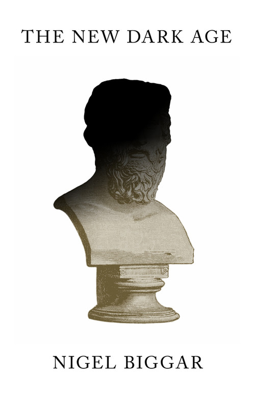 The New Dark Age (Why Liberals Must Win the Culture Wars) by Nigel Biggar, 9781509568321