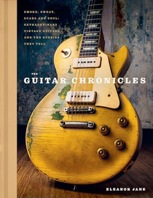 The Guitar Chronicles (Smoke, sweat, scars and soul: extraordinary vintage guitars and the stories they tell) by Eleanor Jane, 9781035439096