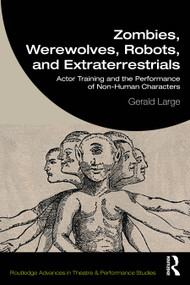 Zombies, Werewolves, Robots, and Extraterrestrials (Actor Training and the Performance of Non-Human Characters) by Gerald Large, 9781041071952