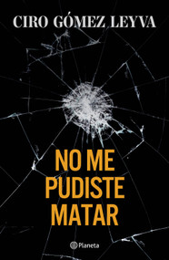 No me pudiste matar (Memorias) / You Couldn't Kill Me (A Memoir) (Spanish Edition) by Ciro Gómez Leyva, 9786073931403