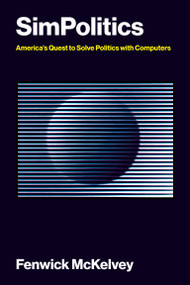SimPolitics (America's Quest to Solve Politics with Computers) by Fenwick McKelvey, 9780262053198