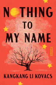 Nothing to My Name (A Novel) by Kangkang Li Kovacs, 9780593835364