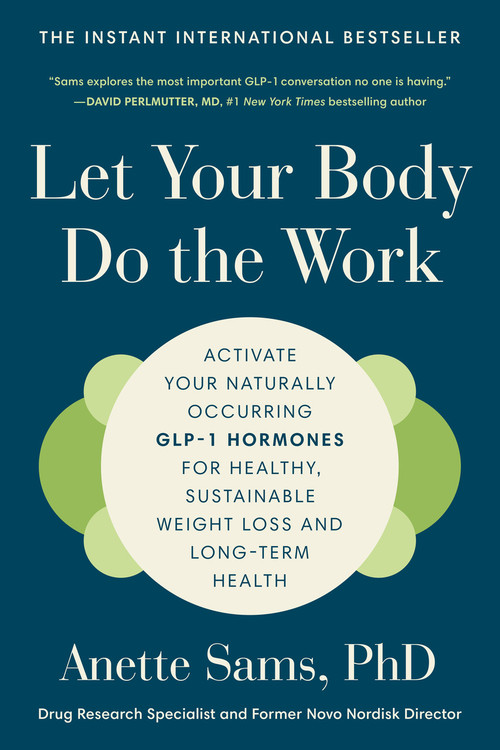 Let Your Body Do the Work (Activate Your Naturally Occurring GLP-1 Hormones for Healthy, Sustainable Weight Loss and Long-Term Health) by Anette Sams, PhD, 9798217273102