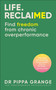 Life. Reclaimed (Find Freedom from Chronic Overperformance) by Pippa Grange, 9780241761908