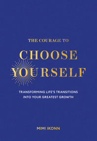 The Courage to Choose Yourself (Transforming Life's Transitions into Your Greatest Growth) by Mimi Ikonn, 9798318601774