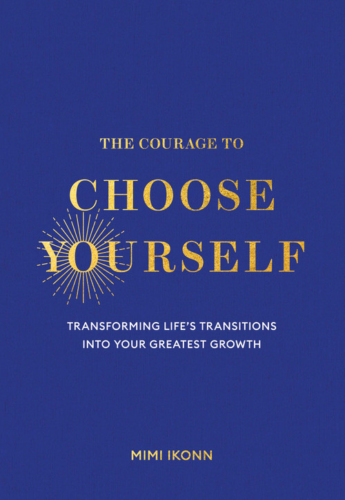 The Courage to Choose Yourself (Transforming Life's Transitions into Your Greatest Growth) by Mimi Ikonn, 9798318601774