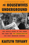 The Housewives Underground (The Untold Story of the Women Who Made the JFK Assassination Our Most Enduring Mystery) by Kaitlyn Tiffany, 9780593728628