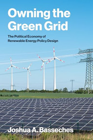 Owning the Green Grid (The Political Economy of Renewable Energy Policy Design) by Joshua A. Basseches, 9780262053587