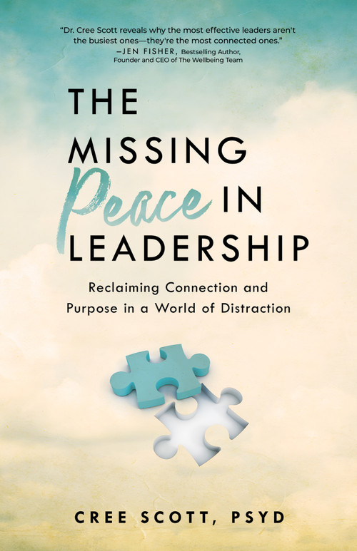 The Missing Peace In Leadership (Reclaiming Connection and Purpose in a World of Distraction) by Cree Scott, 9781640957060