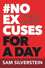 No Excuses for a Day (The One-Day Challenge That Will Transform Your Life, Relationships, and Organizations) by Sam Silverstein, 9781640957282