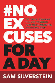 No Excuses for a Day (The One-Day Challenge That Will Transform Your Life, Relationships, and Organizations) by Sam Silverstein, 9781640957282