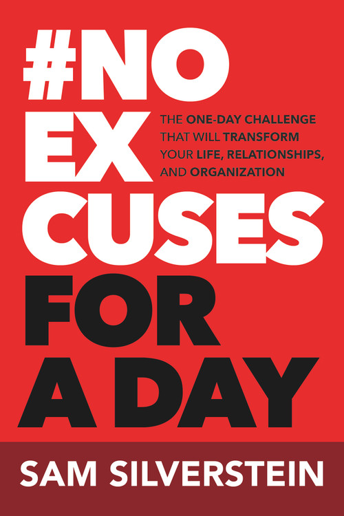 No Excuses for a Day (The One-Day Challenge That Will Transform Your Life, Relationships, and Organizations) by Sam Silverstein, 9781640957282