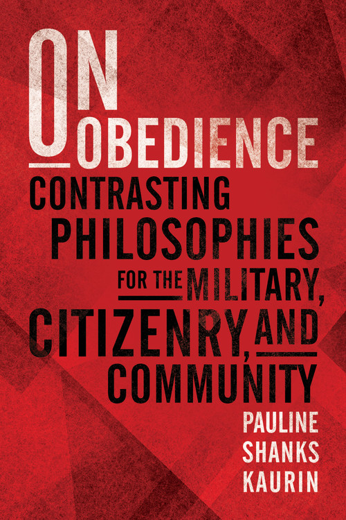 On Obedience (Contrasting Philosophies for the Military, Citizenry, and Community) by Pauline Shanks Kaurin, 9798892410397