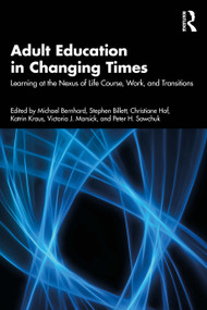 Adult Education in Changing Times (Learning at the Nexus of Life Course, Work, and Transitions) by Michael Bernhard, Stephen Billett, Christiane Hof, Katrin Kraus, Victoria J. Marsick, Peter H. Sawchuk, 9781032953342