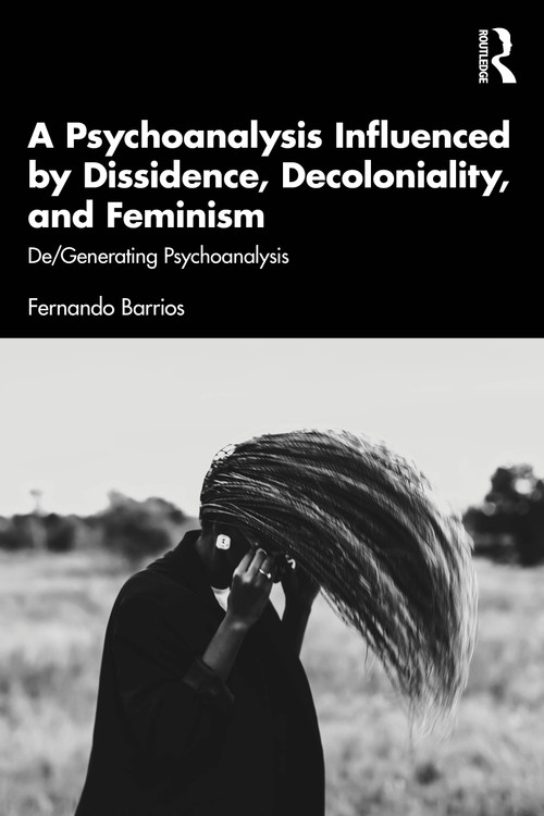 A Psychoanalysis Influenced by Dissidence, Decoloniality, and Feminism (De/Generating Psychoanalysis) by Fernando Barrios, 9781041191490