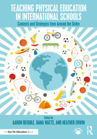 Teaching Physical Education in International Schools (Contexts and Strategies from Around the Globe) by Aaron Beighle, Dana Watts, Heather Erwin, 9781032932699