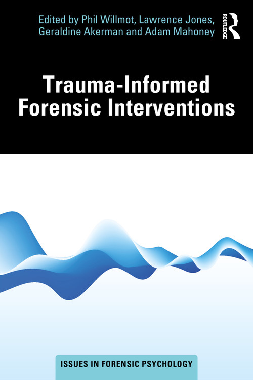 Trauma-Informed Forensic Interventions by Phil Willmot, Lawrence Jones, Geraldine Akerman, Adam Mahoney, 9781032978840