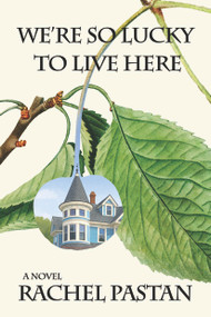 We're So Lucky to Live Here by Rachel Pastan, 9781953002778