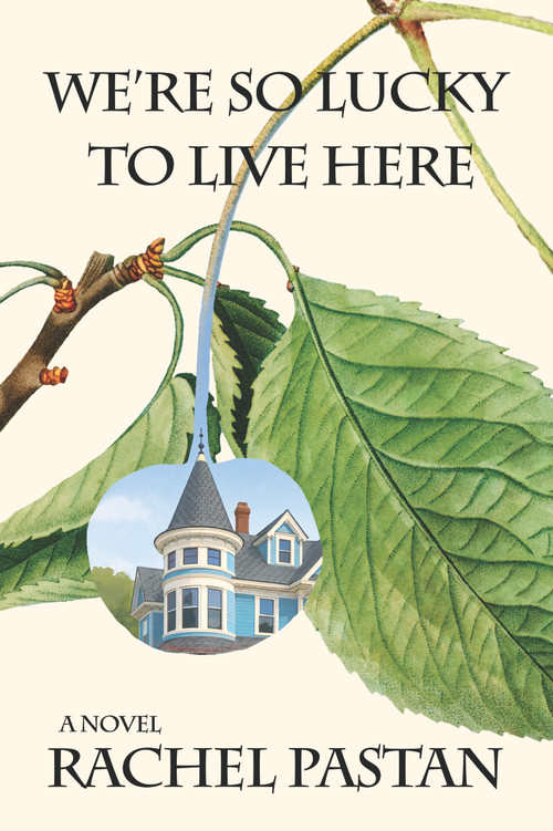 We're So Lucky to Live Here by Rachel Pastan, 9781953002778
