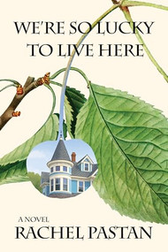 We're So Lucky to Live Here by Rachel Pastan, 9781953002778
