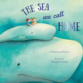 The Sea We Call Home by Dominique Demers, Gabrielle Grimard, 9781772783674