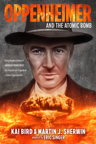 Oppenheimer and the Atomic Bomb (Young Readers Edition of AMERICAN PROMETHEUS: The Triumph and Tragedy of J. Robert Oppenheimer) - 9780593856475 by Kai Bird, Martin J. Sherwin, Eric S. Singer, 9780593856475