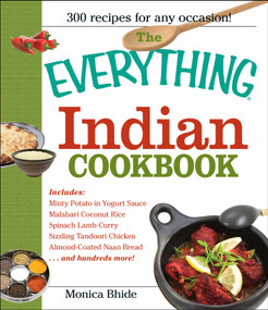 The Everything Indian Cookbook (300 Tantalizing Recipes--From Sizzling Tandoori Chicken to Fiery Lamb Vindaloo) by Monica Bhide, 9781593370428