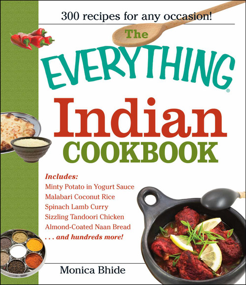 The Everything Indian Cookbook (300 Tantalizing Recipes--From Sizzling Tandoori Chicken to Fiery Lamb Vindaloo) by Monica Bhide, 9781593370428