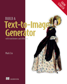 Build a Text-to-Image Generator (from Scratch) (With transformers and diffusions) by Mark Liu, 9781633435421