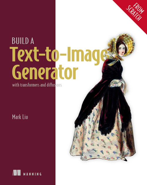Build a Text-to-Image Generator (from Scratch) (With transformers and diffusions) by Mark Liu, 9781633435421