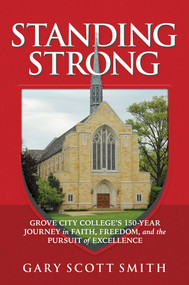 Standing Strong (Grove City College's 150-Year Journey in Faith, Freedom, and the Pursuit of Excellence) by Gary Scott Smith, 9798895654866