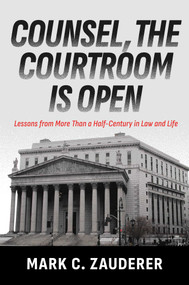 Counsel, the Courtroom Is Open (Lessons from More Than a Half-Century in Law and Life) by Mark C. Zauderer, 9798895654880
